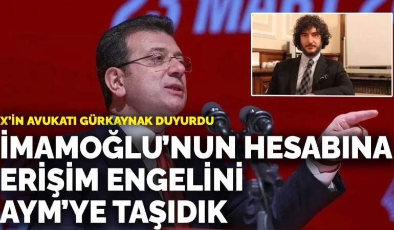X’in avukatı Gürkaynak duyurdu: İmamoğlu’nun hesabına erişim engelini AYM’ye taşıdık