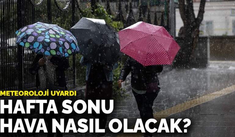 Meteoroloji uyardı: Hafta sonu hava nasıl olacak?