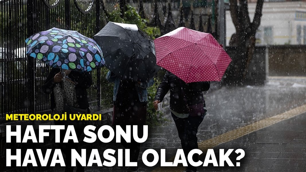 Meteoroloji uyardı: Hafta sonu hava nasıl olacak?