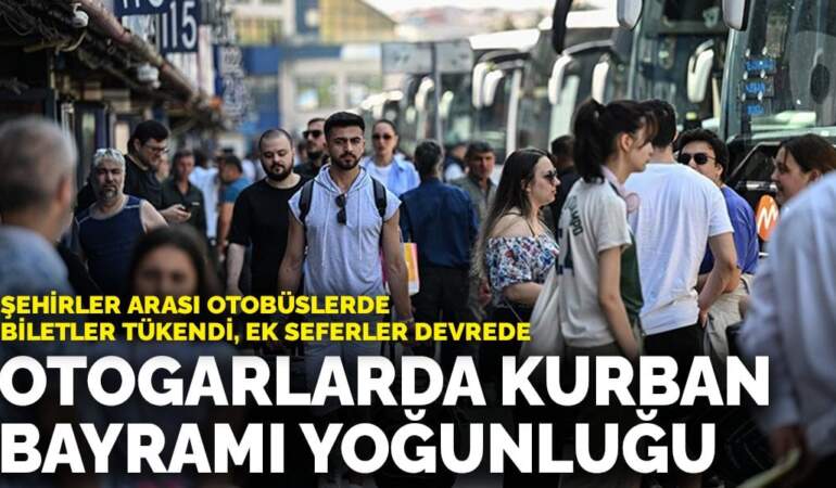 Otogarlarda Kurban Bayramı yoğunluğu: Şehirler arası otobüslerde biletler tükendi, ek seferler devrede