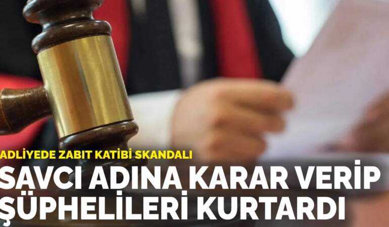 Adliyede zabıt katibi skandalı: Savcı adına karar verip şüphelileri kurtardı