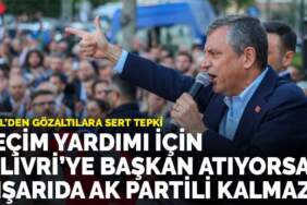 Özel’den gözaltılara sert tepki: Seçim yardımı için Silivri’ye başkan atıyorsan, dışarıda AK Partili kalmaz