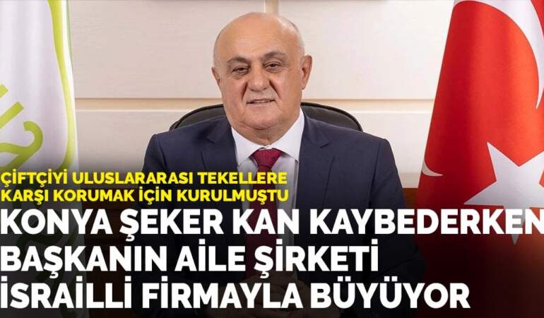 Konya Şeker kan kaybederken başkanın aile şirketi İsrailli firmayla büyüyor
