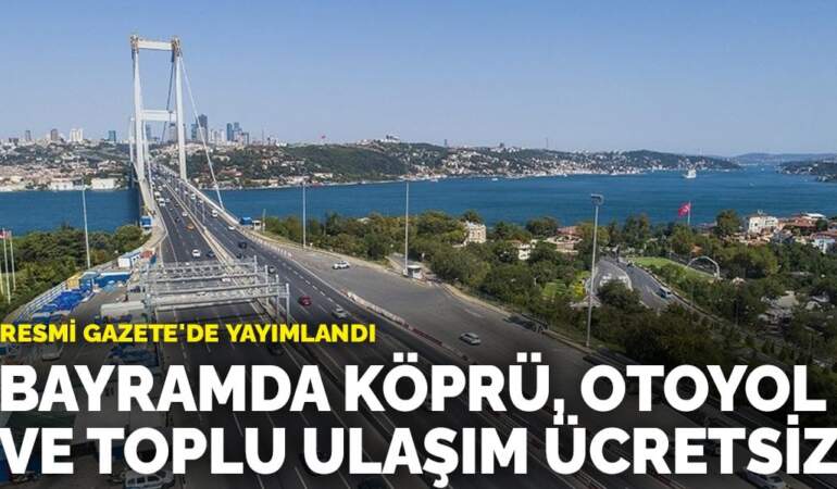 Tüm vatandaşlara müjde! Köprü, otoyol ve toplu ulaşım ücretsiz: Tarih verildi