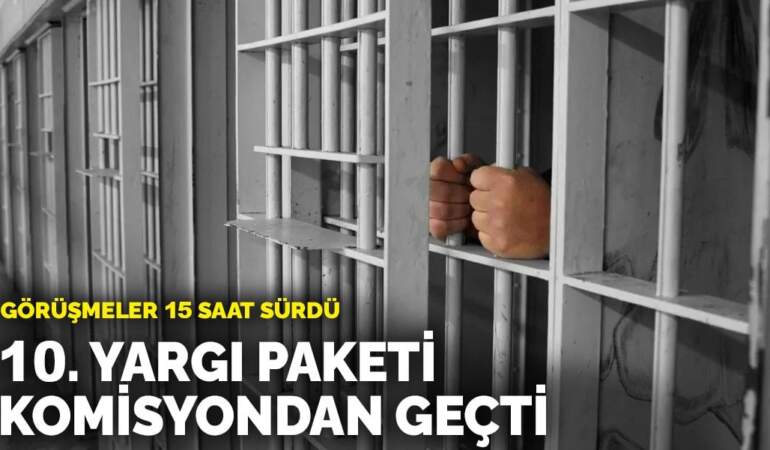 Yaklaşık 20 bin kişiye tahliye yolu gözüktü: 10. Yargı Paketi komisyondan geçti