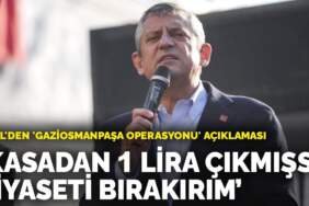 Özel’den ‘Gaziosmanpaşa operasyonu’ açıklaması: Kasadan 1 lira çıkmışsa siyaseti bırakırım
