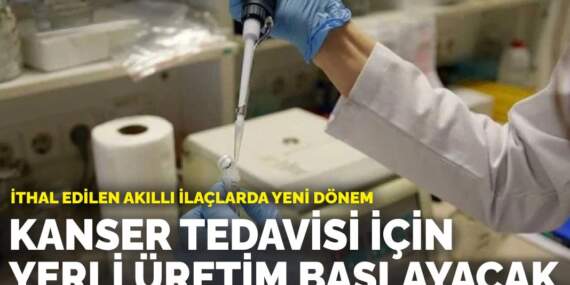 İthal edilen akıllı ilaçlarda yeni dönem: Kanser tedavisi için yerli üretim başlayacak