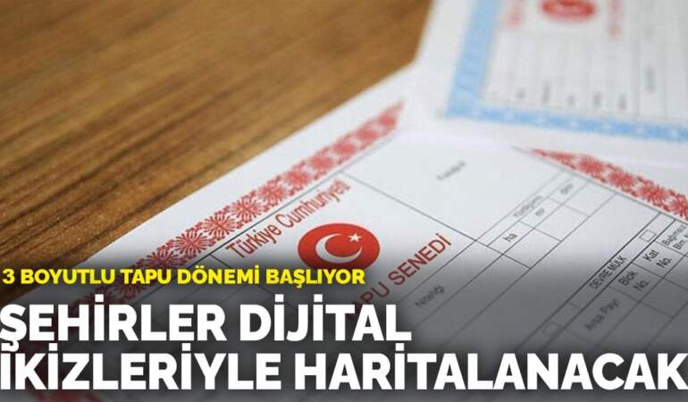3 boyutlu tapu dönemi başlıyor: Şehirler dijital ikizleriyle haritalanacak