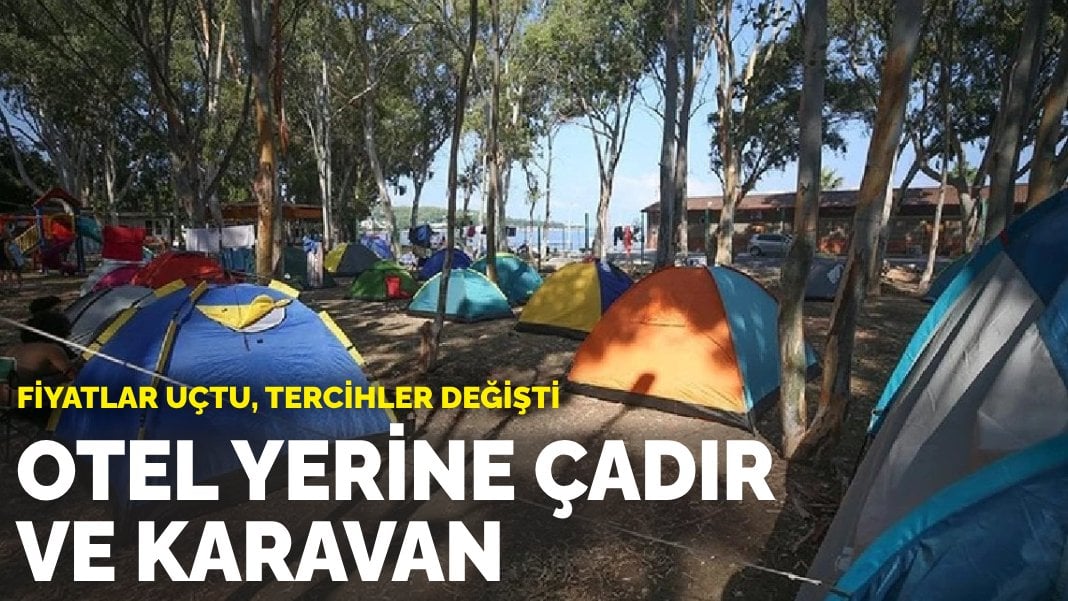 Fiyatlar uçtu, tercihler değişti: Otel yerine çadır ve karavan