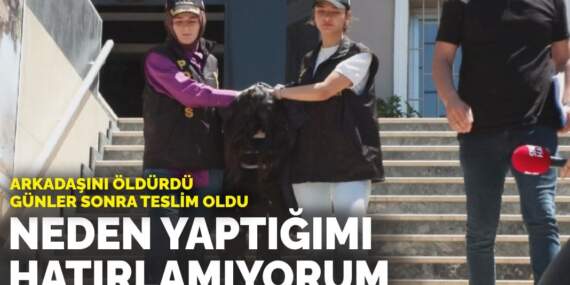 Arkadaşını öldürüp günler sonra teslim oldu: Neden yaptığımı hatırlamıyorum