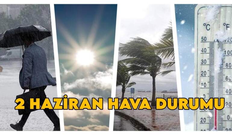 Bugün hava nasıl olacak? (2 HAZİRAN 2025 PAZARTESİ) Sağanak yağışlar geliyor, sıcaklıklar düşüyor! MGM’den uyarı!
