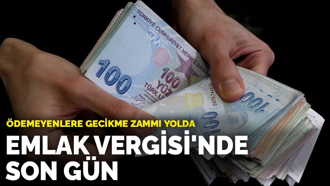 Emlak Vergisi’nde son gün: Ödemeyenlere gecikme zammı yolda