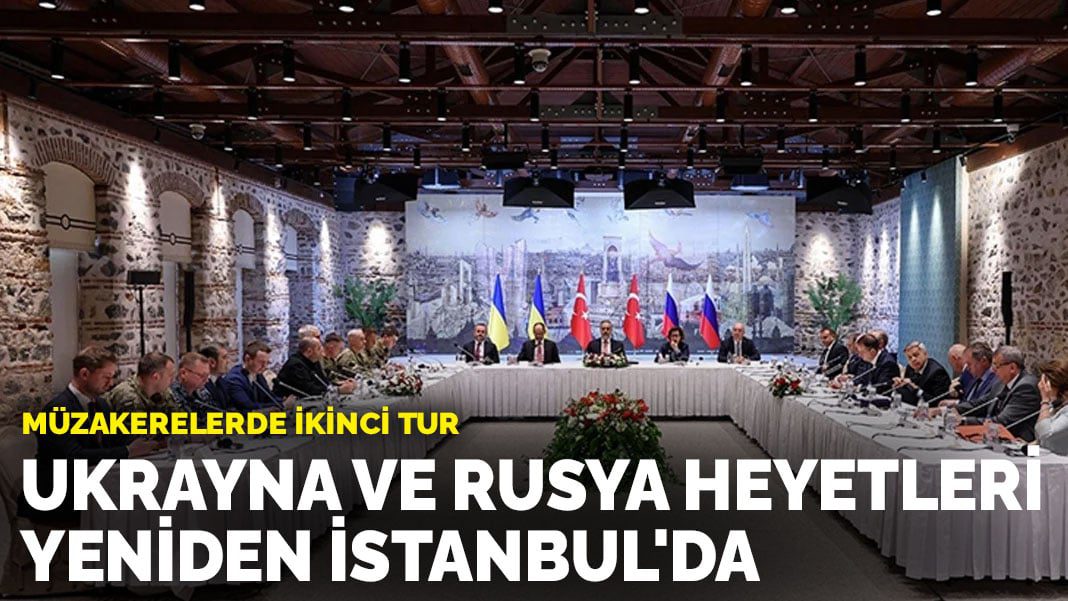 Müzakerelerde ikinci tur: Ukrayna ve Rusya heyetleri yeniden İstanbul’da