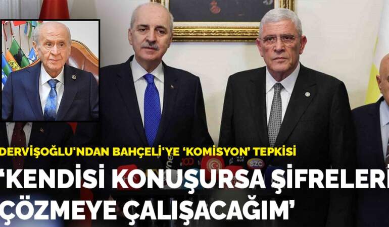 Dervişoğlu’ndan Bahçeli’ye ‘komisyon’ tepkisi: Kendisi konuşursa şifreleri çözmeye çalışacağım