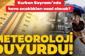 Meteoroloji’den son dakika Kurban Bayramı hava tahmini! Gün gün açıklandı: Normalin çok üzerinde