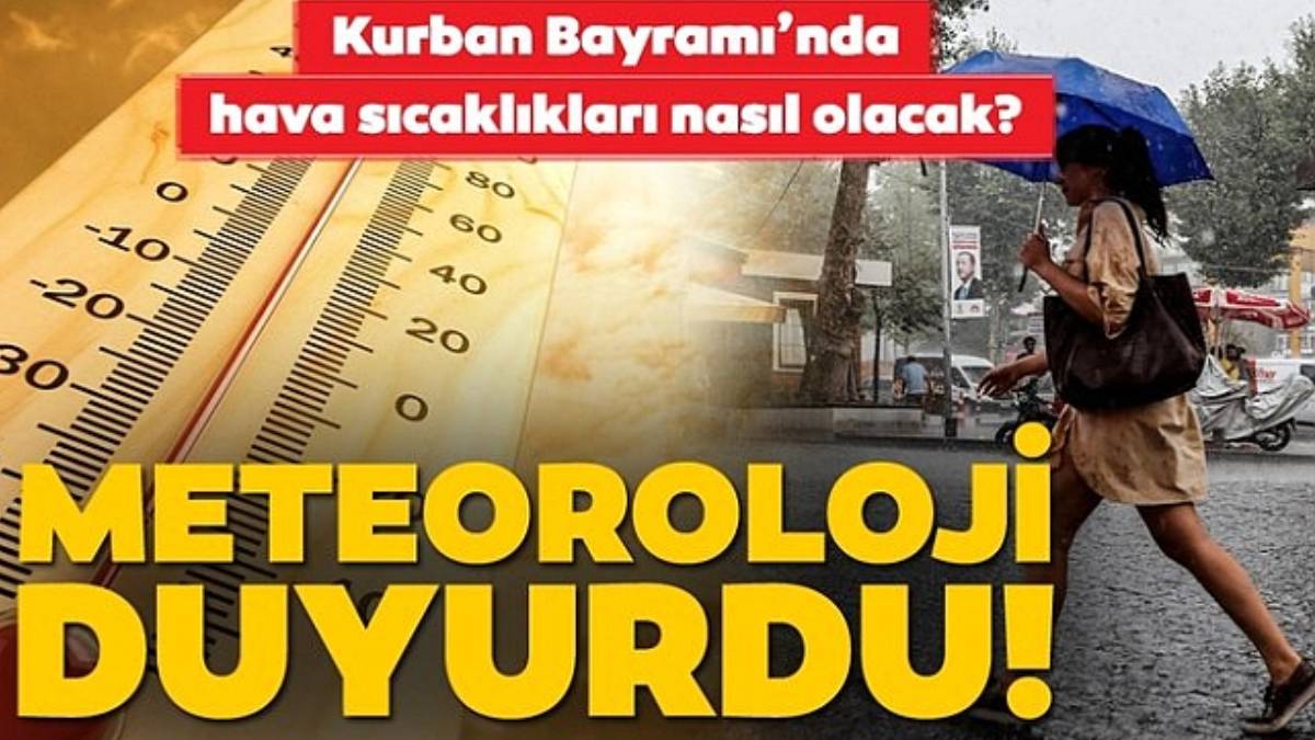 Meteoroloji’den son dakika Kurban Bayramı hava tahmini! Gün gün açıklandı: Normalin çok üzerinde