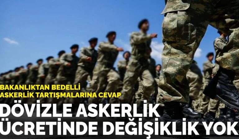 Bakanlıktan bedelli askerlik tartışmalarına cevap: Dövizle askerlik ücretinde değişiklik yok