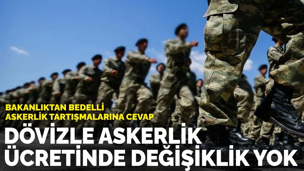 Bakanlıktan bedelli askerlik tartışmalarına cevap: Dövizle askerlik ücretinde değişiklik yok
