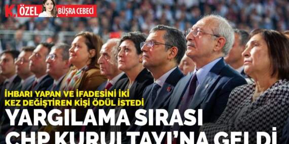 İhbarı yapan ve ifadesini iki kez değiştiren kişi ödül istedi: Yargılama sırası CHP Kurultayı’na geldi