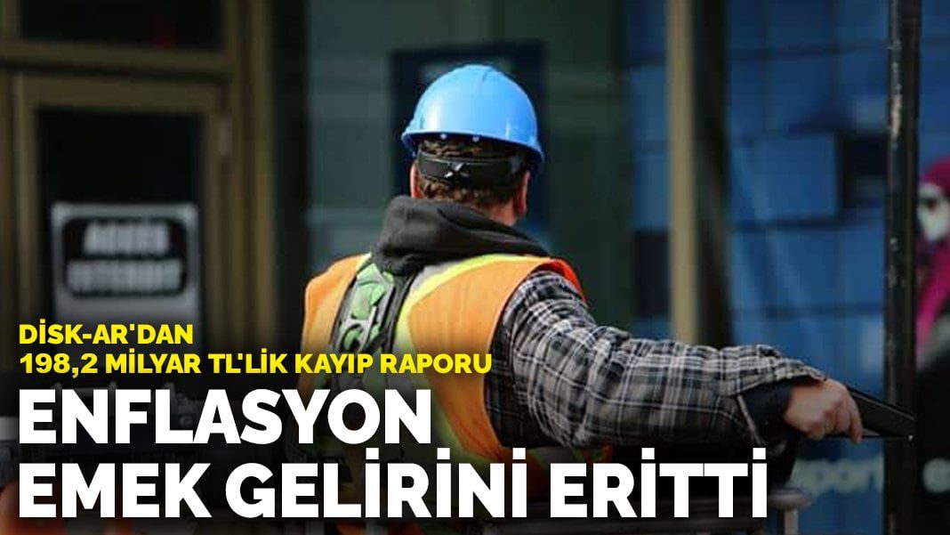 DİSK-AR’dan 198,2 milyar TL’lik kayıp raporu: Enflasyon emek gelirini eritti
