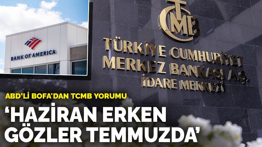 ABD’li BofA’dan TCMB yorumu: Haziran erken, gözler temmuzda