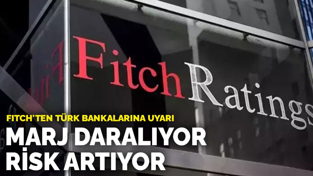 Fitch’ten Türk bankalarına uyarı: Marj daralıyor, risk artıyor