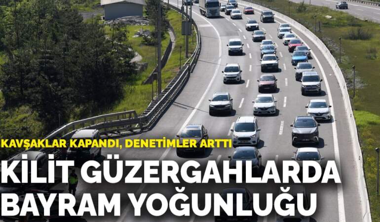 Kilit güzergahlarda bayram yoğunluğu: Kavşaklar kapandı, denetimler arttı