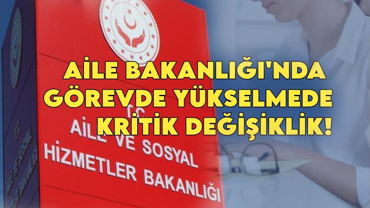 Aile Bakanlığı’nda görevde yükselmede flaş değişiklik! İl Müdür Yardımcılığı kolaylaşıyor, sınav sistemleri baştan yazıldı