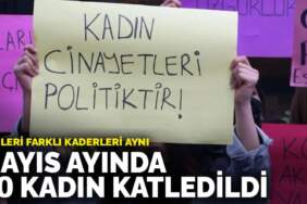 İsimleri farklı kaderleri aynı: Mayıs ayında 30 kadın katledildi