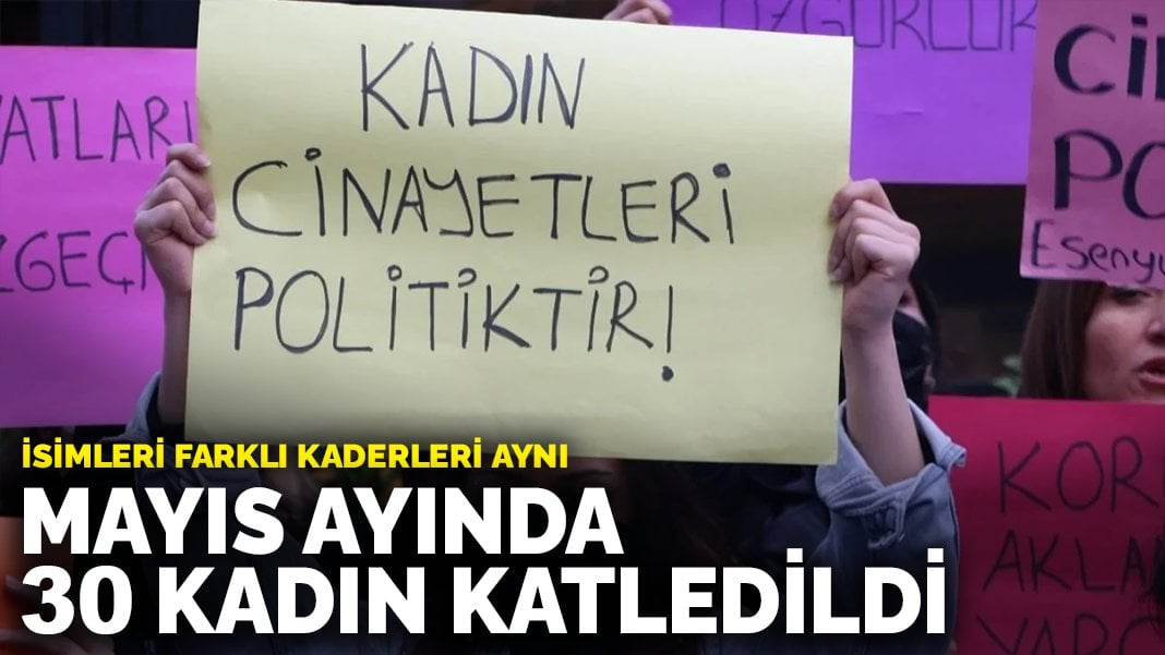 İsimleri farklı kaderleri aynı: Mayıs ayında 30 kadın katledildi