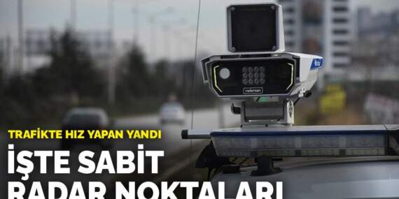Trafikte hız yapan yandı: İşte sabit radar noktaları
