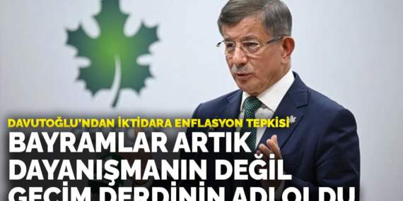 Davutoğlu’ndan iktidara enflasyon tepkisi: Bayramlar artık dayanışmanın değil, geçim derdinin adı oldu