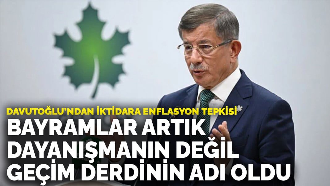 Davutoğlu’ndan iktidara enflasyon tepkisi: Bayramlar artık dayanışmanın değil, geçim derdinin adı oldu