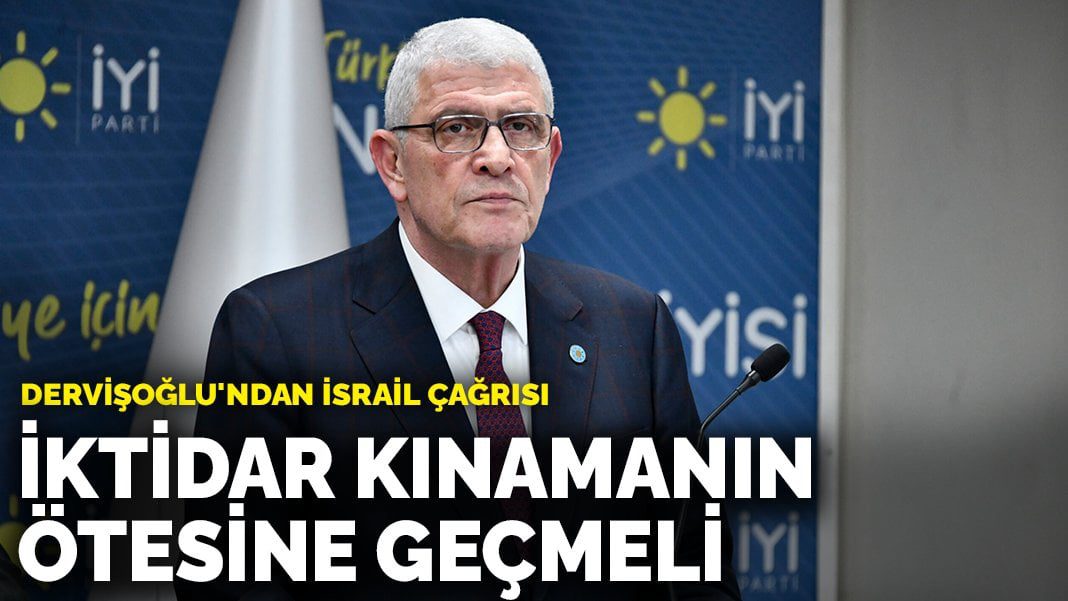 Dervişoğlu’ndan İsrail çağrısı: İktidar kınamanın ötesine geçmeli
