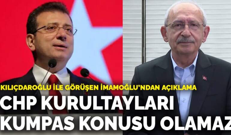 Kılıçdaroğlu ile görüşen İmamoğlu’ndan açıklama: CHP kurultayları kumpas konusu olamaz