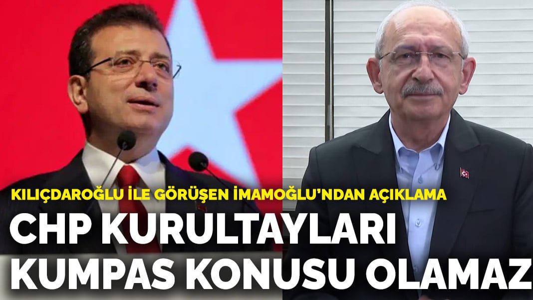 Kılıçdaroğlu ile görüşen İmamoğlu’ndan açıklama: CHP kurultayları kumpas konusu olamaz