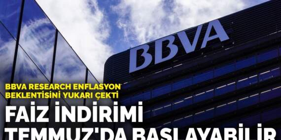 BBVA Research enflasyon beklentisini yukarı çekti: Faiz indirimi Temmuz’da başlayabilir
