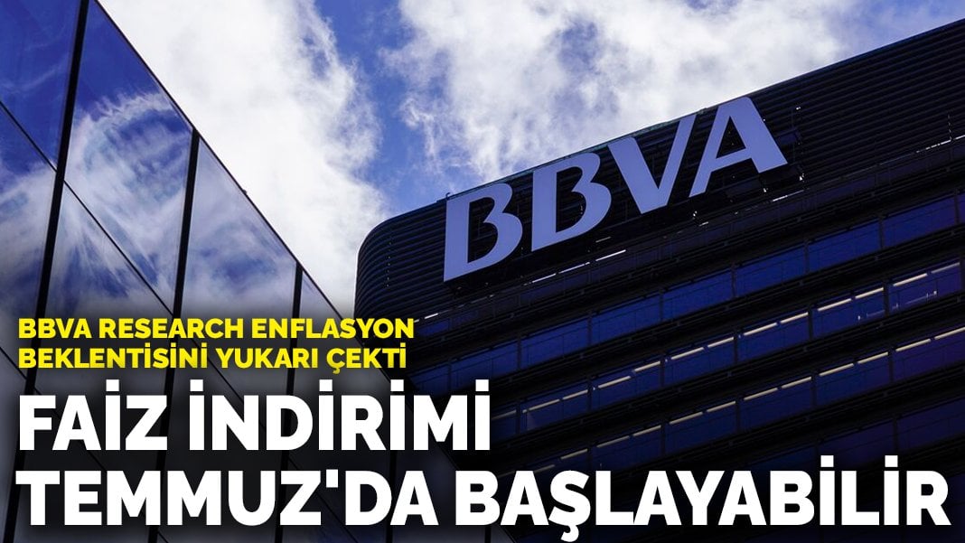 BBVA Research enflasyon beklentisini yukarı çekti: Faiz indirimi Temmuz’da başlayabilir