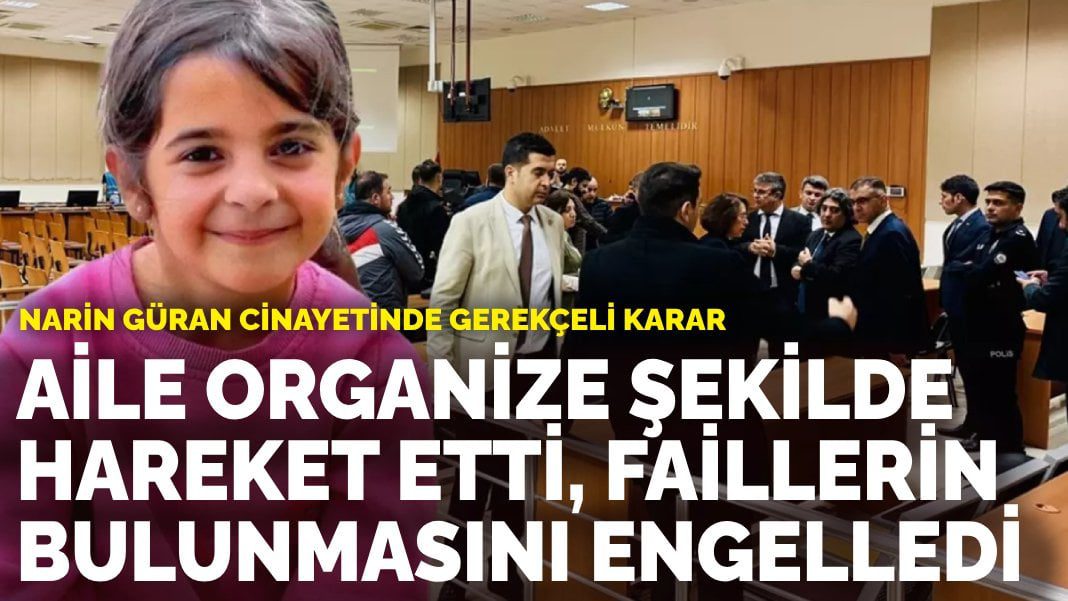 Narin Güran cinayetinde gerekçeli karar: Aile organize şekilde hareket etti, faillerin bulunmasını engelledi