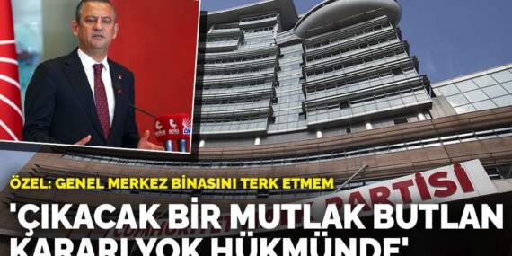 Özgür Özel: Genel merkez binasını terk etmem! Çıkacak bir mutlak butlan kararı yok hükmünde