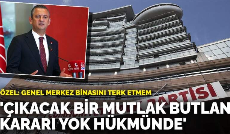 Özgür Özel: Genel merkez binasını terk etmem! Çıkacak bir mutlak butlan kararı yok hükmünde