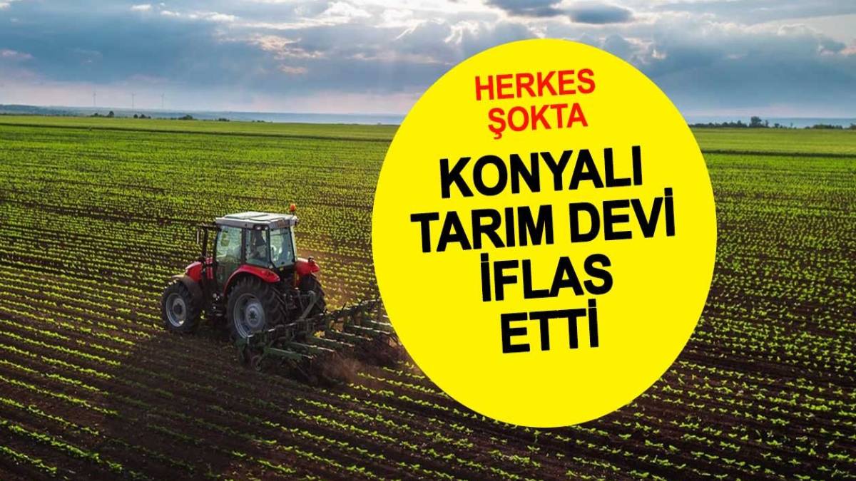 Herkes ismini biliyordu: Konya’nın tarım devi iflas bayrağını çekti!