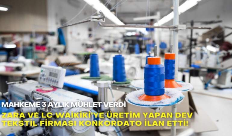 Zara ve LC Waikiki’ye üretim yapan dev tekstil firması konkordato ilan etti! Mahkeme 3 aylık mühlet verdi