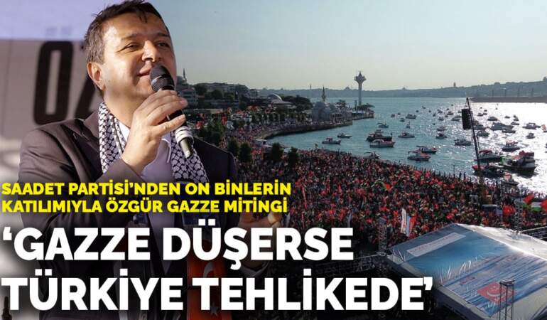 Saadet Partisi’nden on binlerin katılımıyla Özgür Gazze mitingi: ‘Gazze düşerse Türkiye tehlikede’