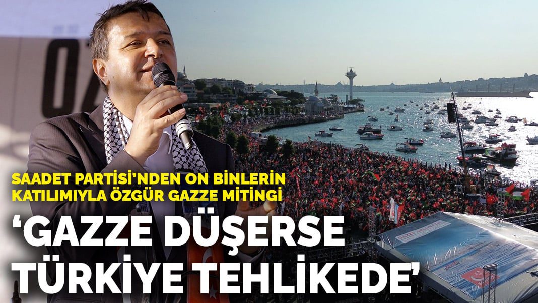 Saadet Partisi’nden on binlerin katılımıyla Özgür Gazze mitingi: ‘Gazze düşerse Türkiye tehlikede’