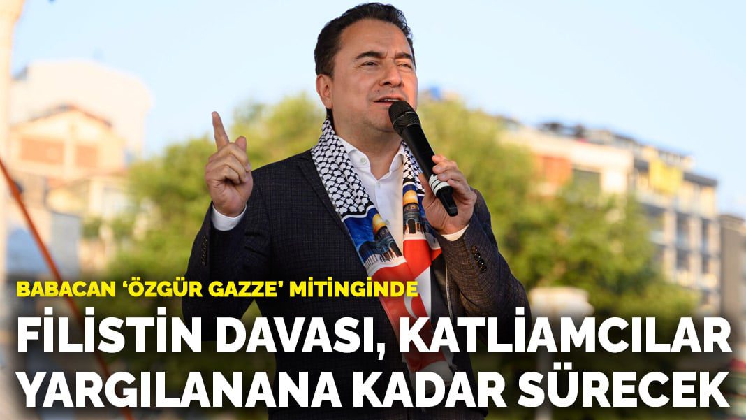 Babacan “Özgür Gazze” mitinginde: Filistin davası, katliamcılar yargılanana kadar sürecek