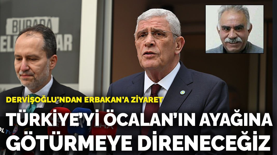 Dervişoğlu’ndan Erbakan’a ziyaret: Türkiye’yi Öcalan’ın ayağına götüreceklerse sonuna kadar direneceğiz
