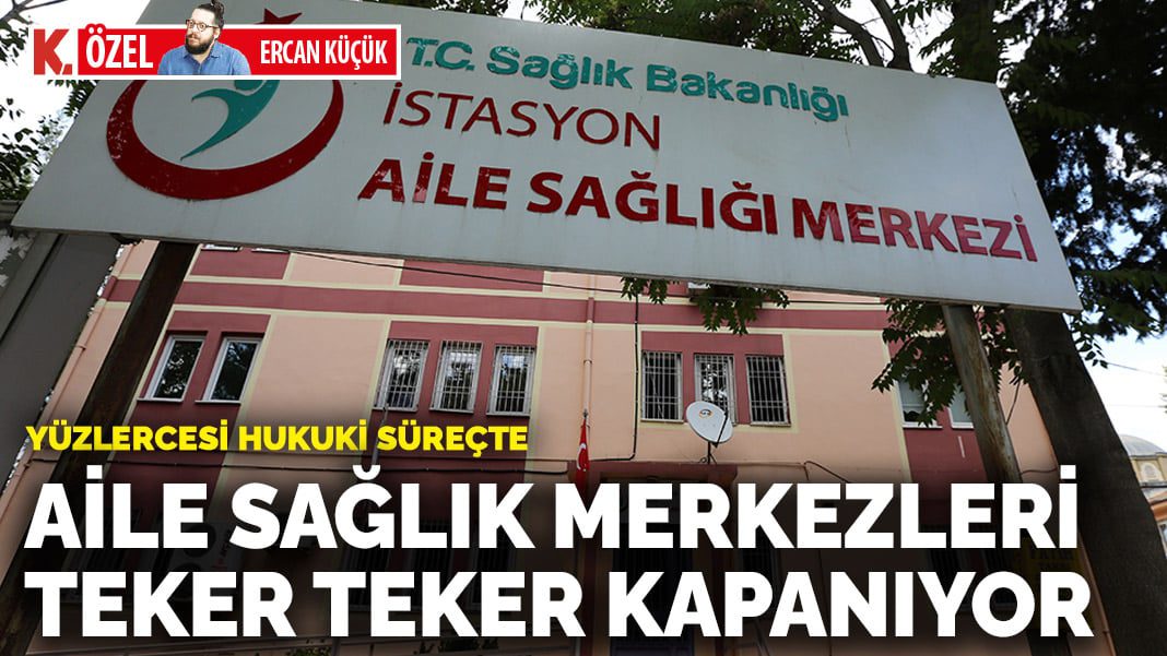 Aile Sağlık Merkezleri teker teker kapanıyor