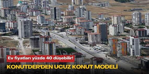 Ev fiyatları yüzde 40 düşebilir! KONUTDER’den ucuz konut modeli