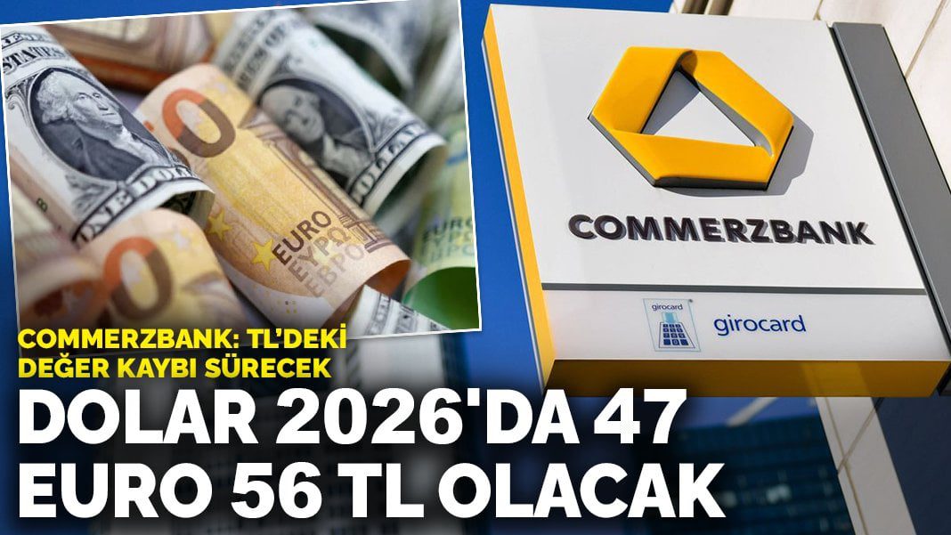 Commerzbank: Türk Lirası’ndaki değer kaybı sürecek, Dolar 2026’da 47 TL, euro 56,40 TL olacak”